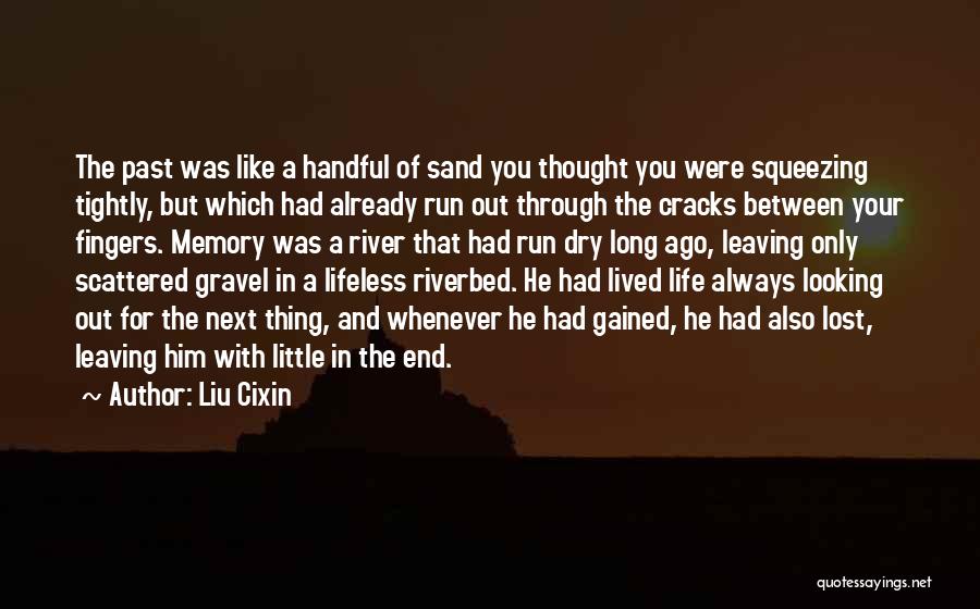 Liu Cixin Quotes: The Past Was Like A Handful Of Sand You Thought You Were Squeezing Tightly, But Which Had Already Run Out