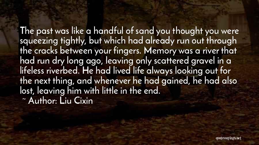 Liu Cixin Quotes: The Past Was Like A Handful Of Sand You Thought You Were Squeezing Tightly, But Which Had Already Run Out