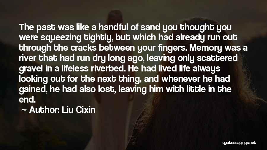 Liu Cixin Quotes: The Past Was Like A Handful Of Sand You Thought You Were Squeezing Tightly, But Which Had Already Run Out