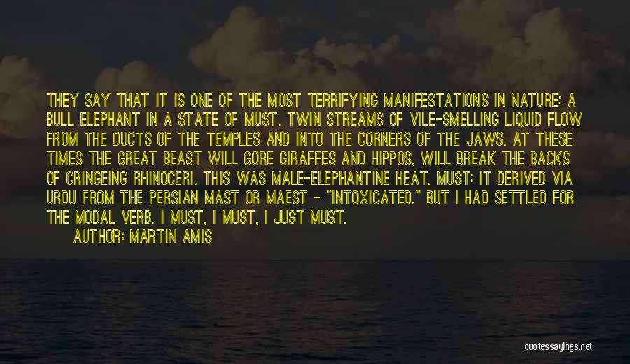 Martin Amis Quotes: They Say That It Is One Of The Most Terrifying Manifestations In Nature: A Bull Elephant In A State Of