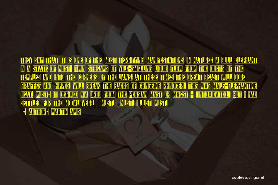 Martin Amis Quotes: They Say That It Is One Of The Most Terrifying Manifestations In Nature: A Bull Elephant In A State Of