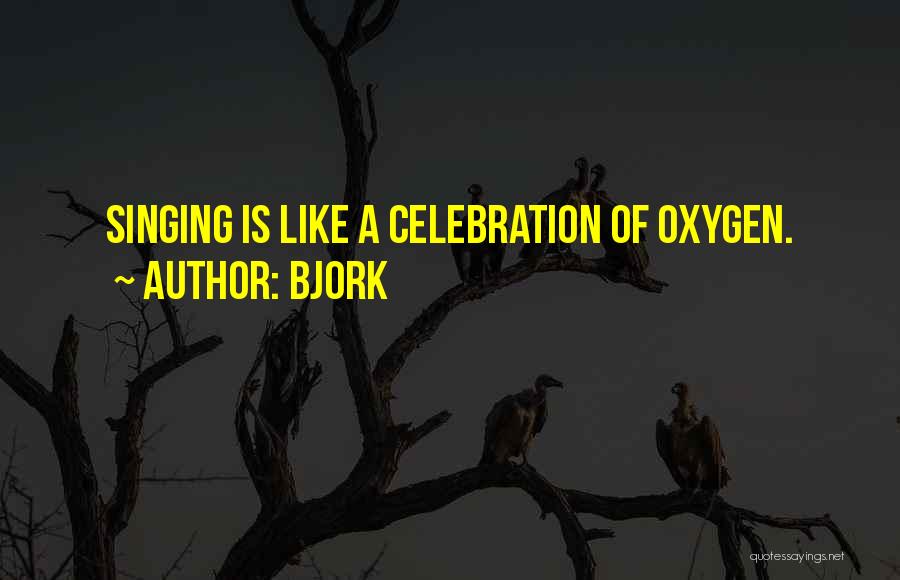 Bjork Quotes: Singing Is Like A Celebration Of Oxygen.