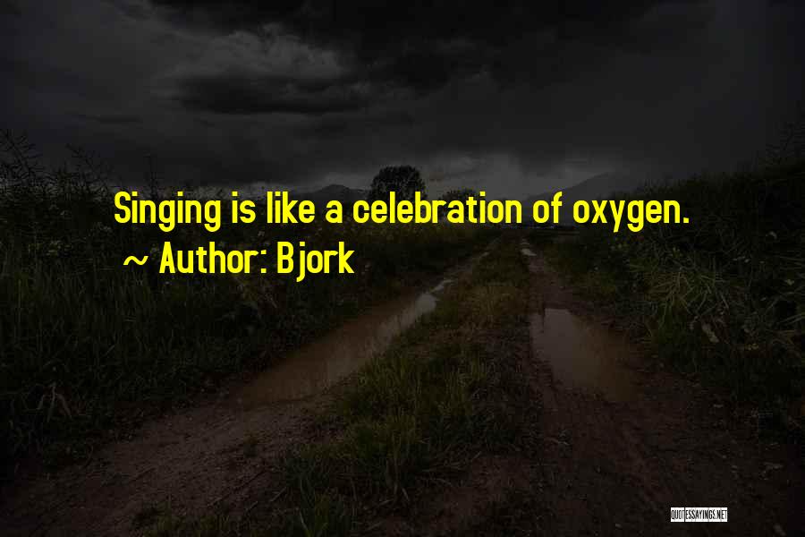 Bjork Quotes: Singing Is Like A Celebration Of Oxygen.