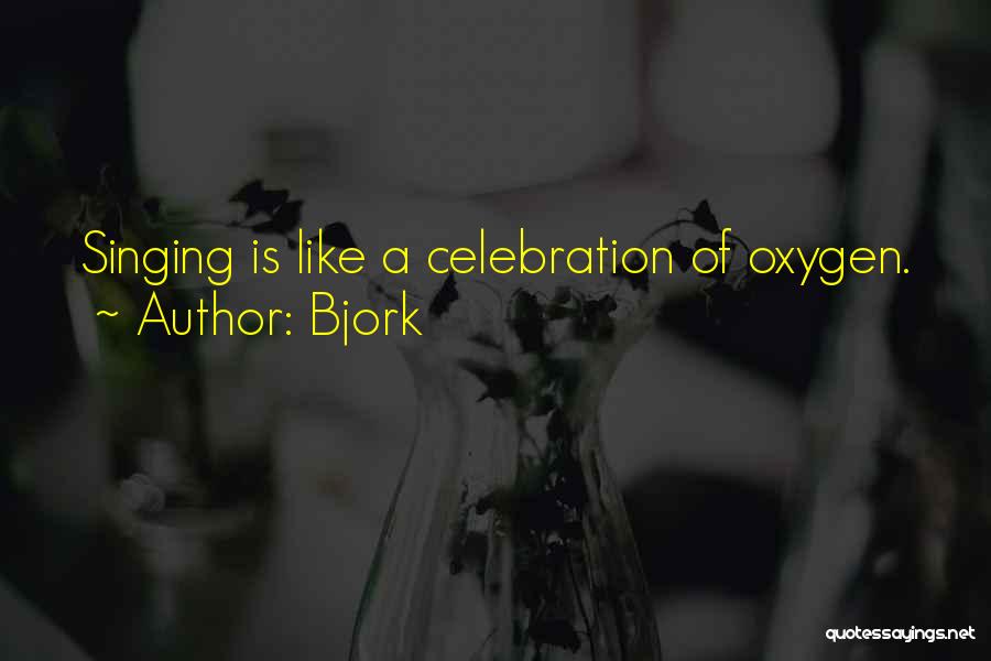 Bjork Quotes: Singing Is Like A Celebration Of Oxygen.