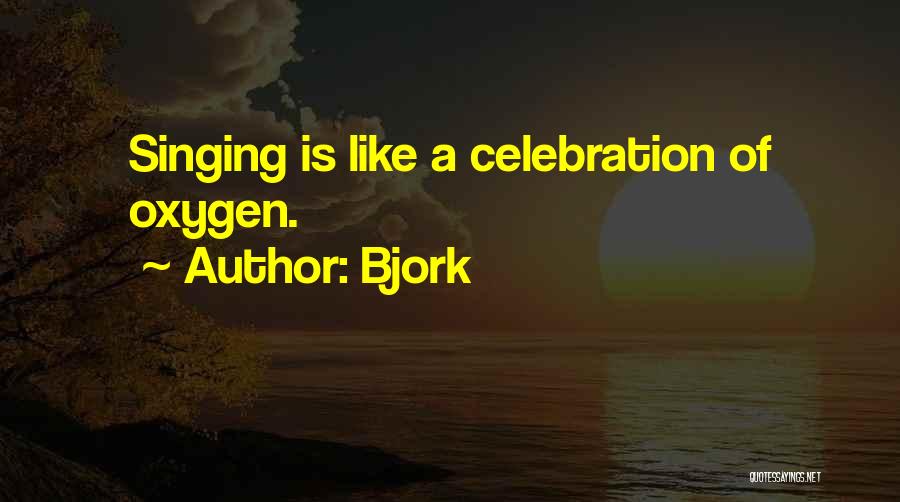 Bjork Quotes: Singing Is Like A Celebration Of Oxygen.