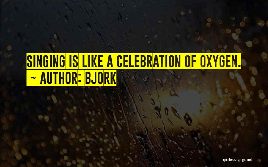 Bjork Quotes: Singing Is Like A Celebration Of Oxygen.