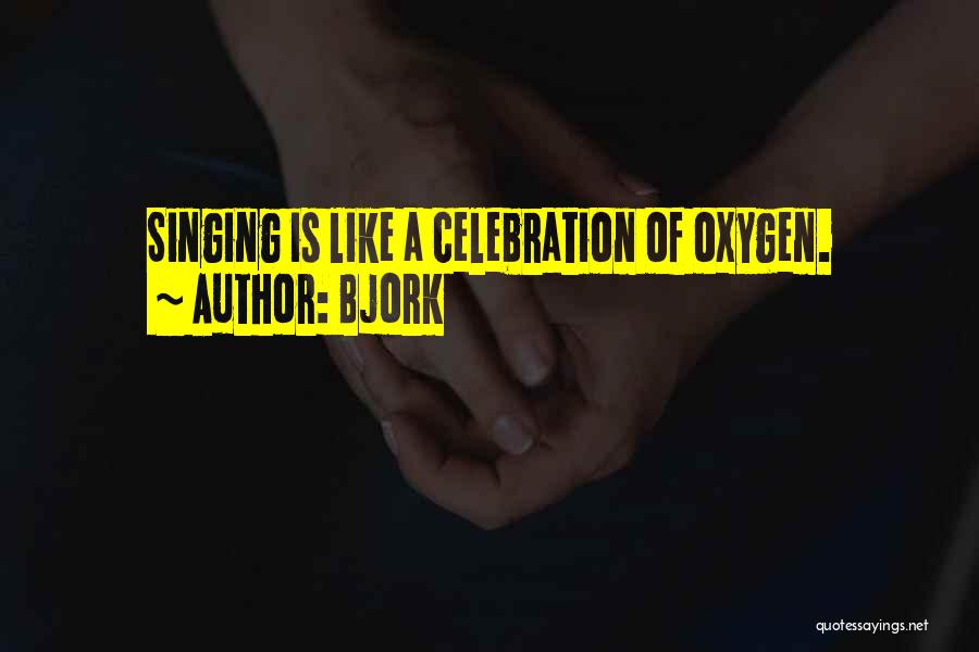 Bjork Quotes: Singing Is Like A Celebration Of Oxygen.