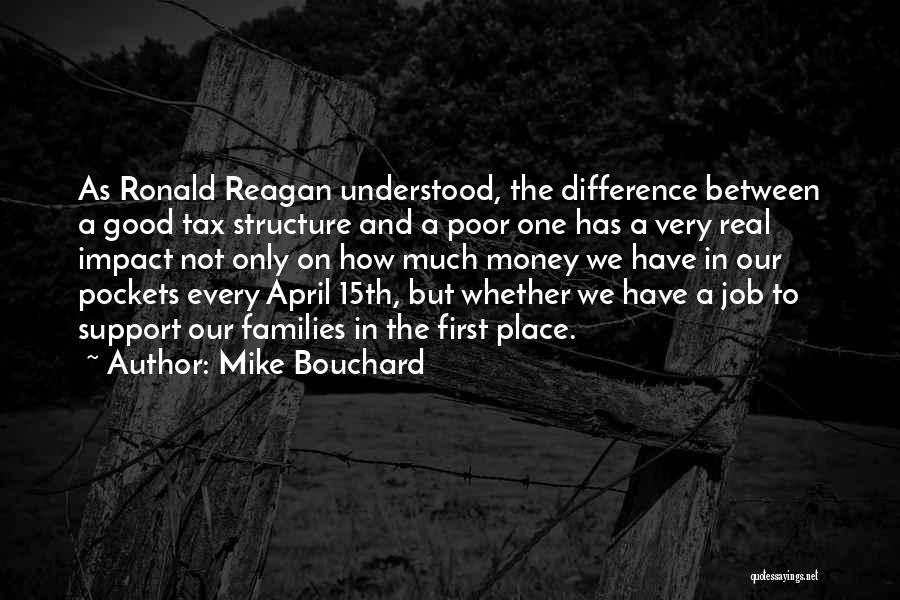 Mike Bouchard Quotes: As Ronald Reagan Understood, The Difference Between A Good Tax Structure And A Poor One Has A Very Real Impact