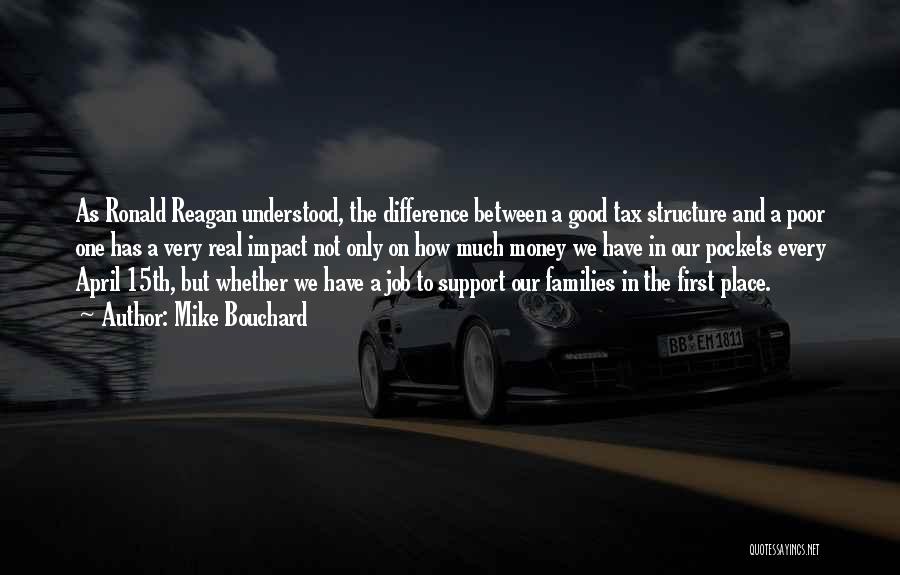 Mike Bouchard Quotes: As Ronald Reagan Understood, The Difference Between A Good Tax Structure And A Poor One Has A Very Real Impact