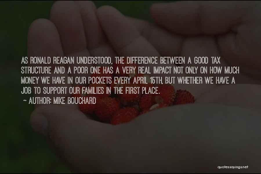 Mike Bouchard Quotes: As Ronald Reagan Understood, The Difference Between A Good Tax Structure And A Poor One Has A Very Real Impact