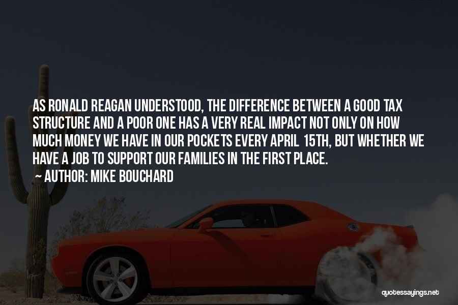 Mike Bouchard Quotes: As Ronald Reagan Understood, The Difference Between A Good Tax Structure And A Poor One Has A Very Real Impact