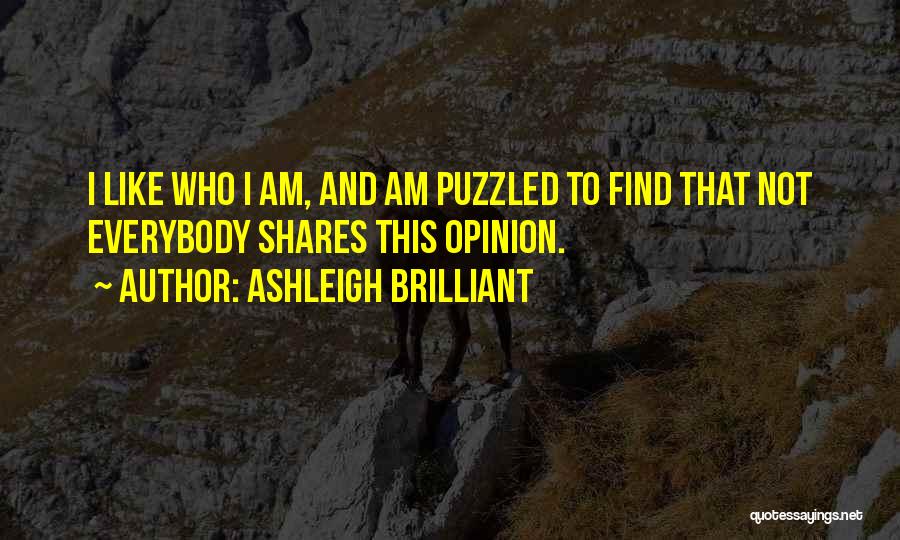 Ashleigh Brilliant Quotes: I Like Who I Am, And Am Puzzled To Find That Not Everybody Shares This Opinion.