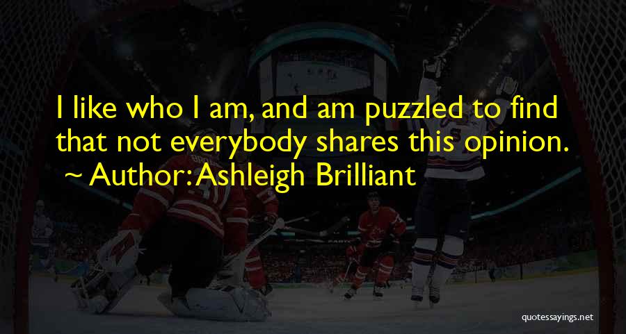 Ashleigh Brilliant Quotes: I Like Who I Am, And Am Puzzled To Find That Not Everybody Shares This Opinion.