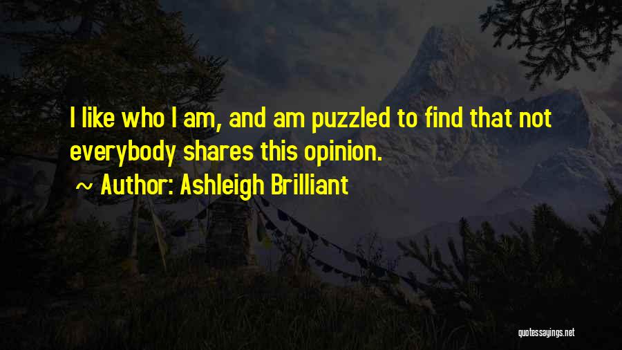 Ashleigh Brilliant Quotes: I Like Who I Am, And Am Puzzled To Find That Not Everybody Shares This Opinion.