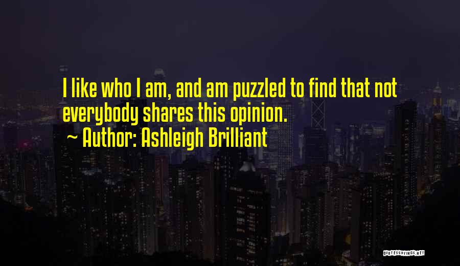 Ashleigh Brilliant Quotes: I Like Who I Am, And Am Puzzled To Find That Not Everybody Shares This Opinion.