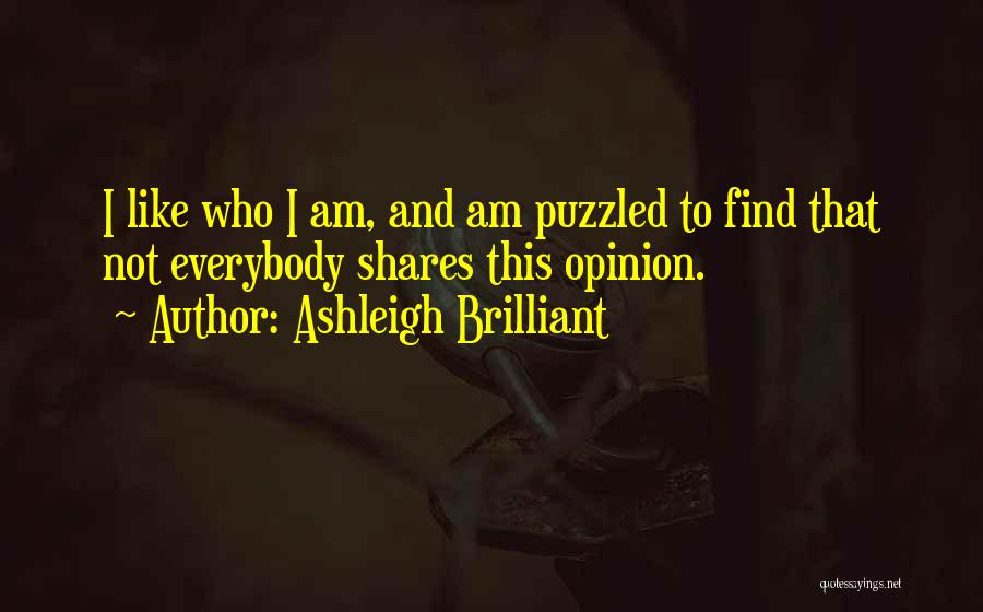 Ashleigh Brilliant Quotes: I Like Who I Am, And Am Puzzled To Find That Not Everybody Shares This Opinion.