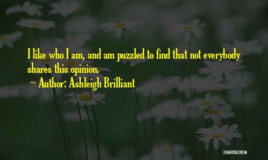 Ashleigh Brilliant Quotes: I Like Who I Am, And Am Puzzled To Find That Not Everybody Shares This Opinion.