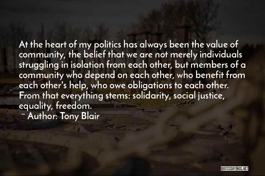 Tony Blair Quotes: At The Heart Of My Politics Has Always Been The Value Of Community, The Belief That We Are Not Merely