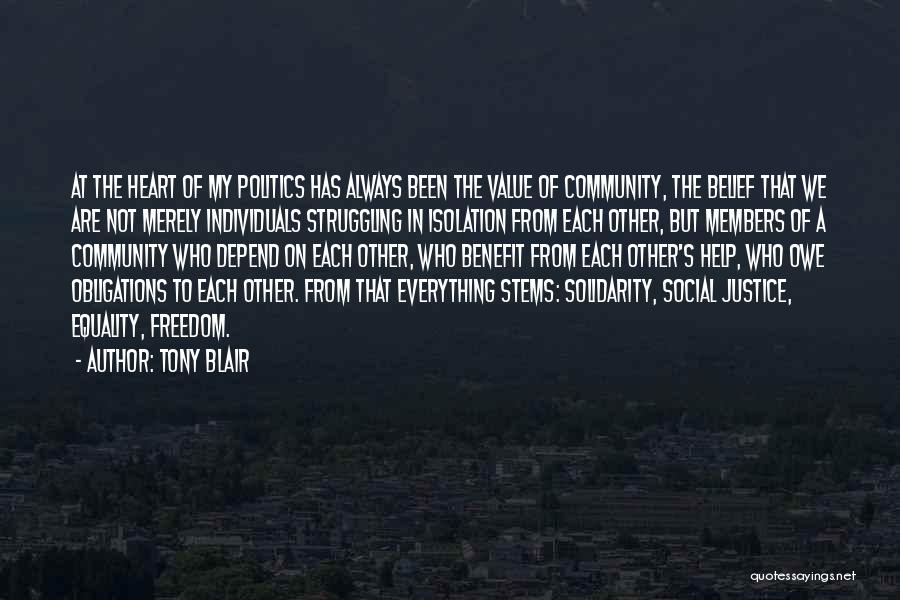 Tony Blair Quotes: At The Heart Of My Politics Has Always Been The Value Of Community, The Belief That We Are Not Merely