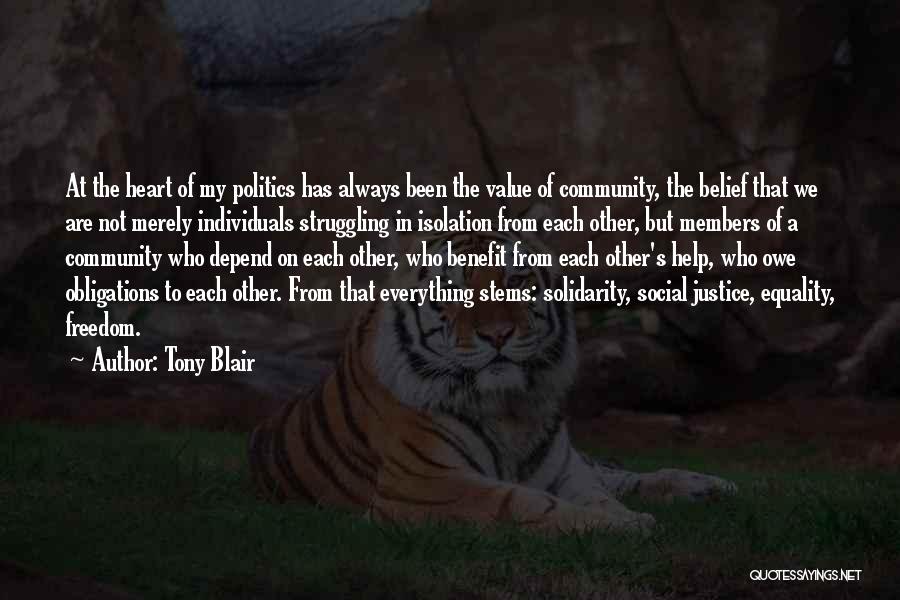 Tony Blair Quotes: At The Heart Of My Politics Has Always Been The Value Of Community, The Belief That We Are Not Merely