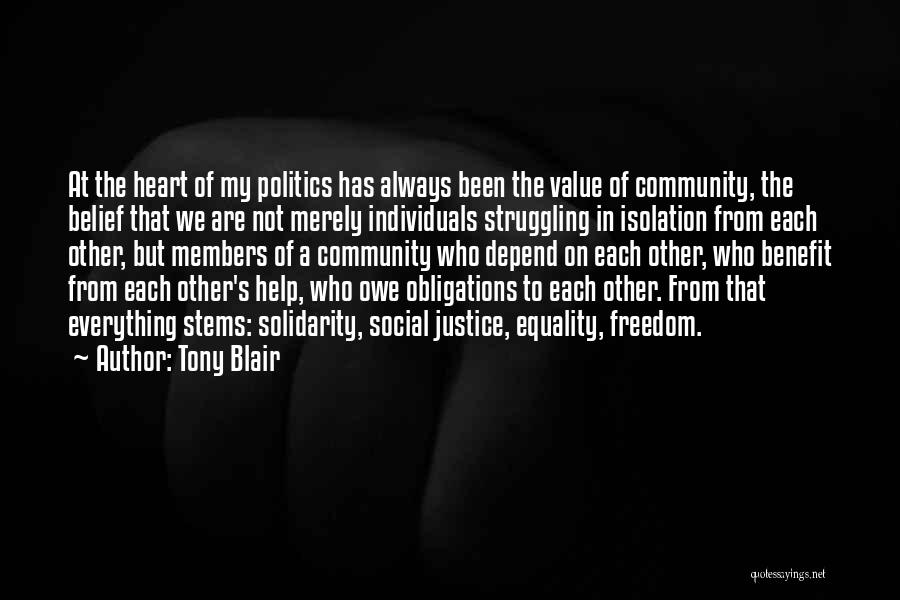 Tony Blair Quotes: At The Heart Of My Politics Has Always Been The Value Of Community, The Belief That We Are Not Merely