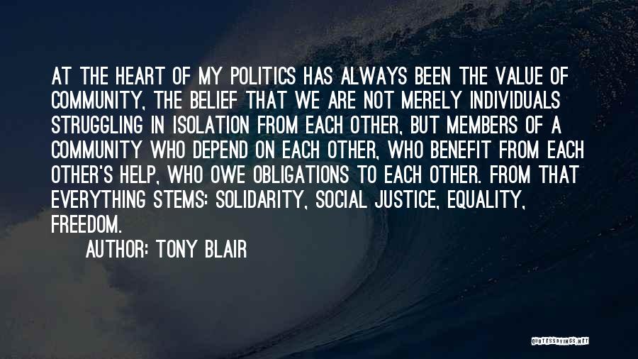 Tony Blair Quotes: At The Heart Of My Politics Has Always Been The Value Of Community, The Belief That We Are Not Merely