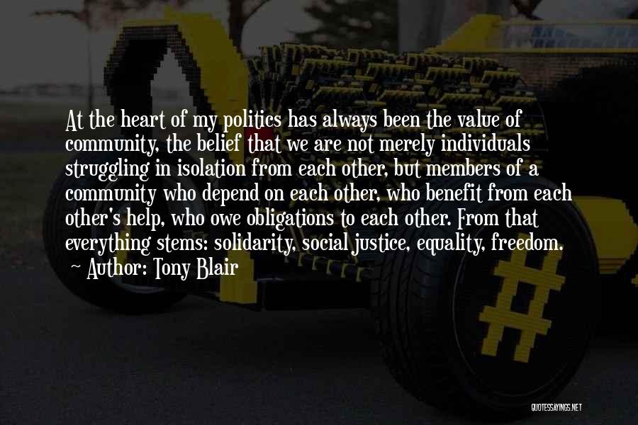 Tony Blair Quotes: At The Heart Of My Politics Has Always Been The Value Of Community, The Belief That We Are Not Merely