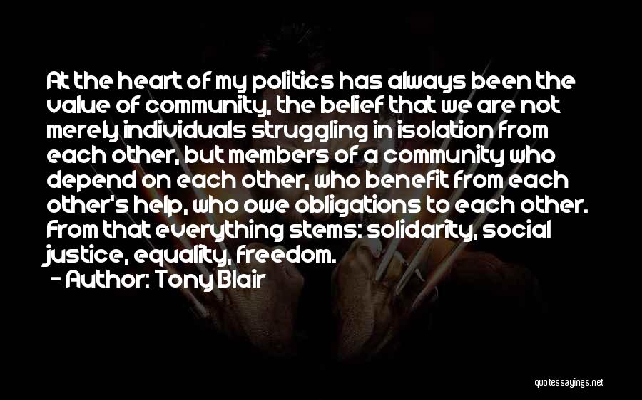 Tony Blair Quotes: At The Heart Of My Politics Has Always Been The Value Of Community, The Belief That We Are Not Merely