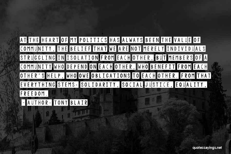 Tony Blair Quotes: At The Heart Of My Politics Has Always Been The Value Of Community, The Belief That We Are Not Merely