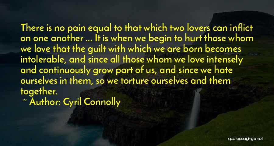 Cyril Connolly Quotes: There Is No Pain Equal To That Which Two Lovers Can Inflict On One Another ... It Is When We