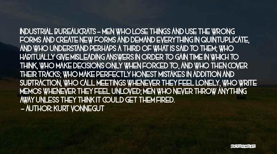 Kurt Vonnegut Quotes: Industrial Bureaucrats - Men Who Lose Things And Use The Wrong Forms And Create New Forms And Demand Everything In