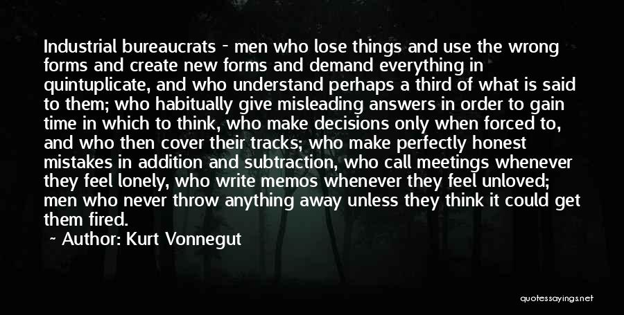 Kurt Vonnegut Quotes: Industrial Bureaucrats - Men Who Lose Things And Use The Wrong Forms And Create New Forms And Demand Everything In