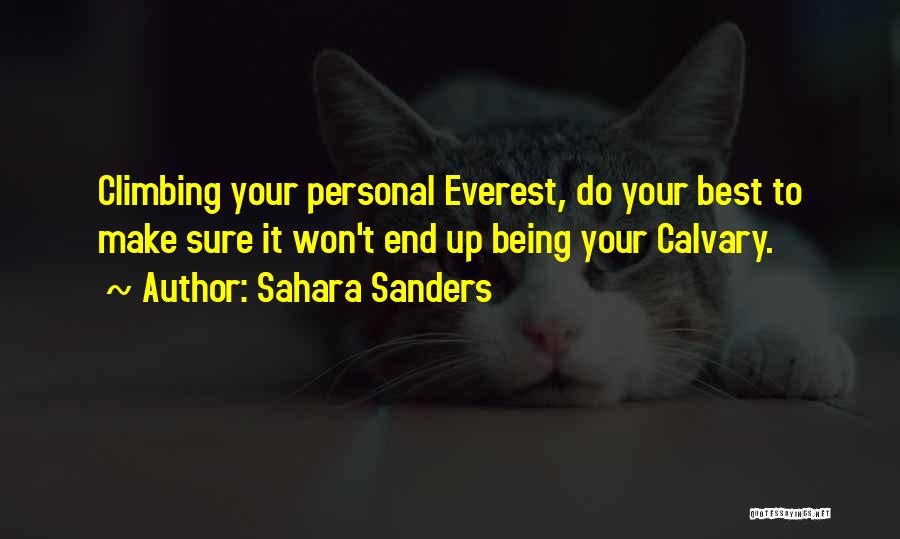 Sahara Sanders Quotes: Climbing Your Personal Everest, Do Your Best To Make Sure It Won't End Up Being Your Calvary.