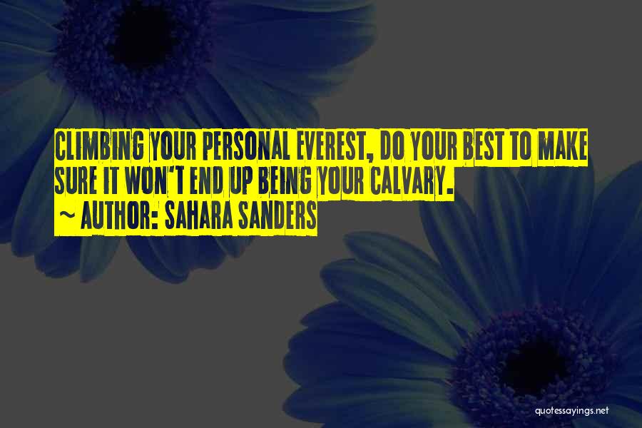 Sahara Sanders Quotes: Climbing Your Personal Everest, Do Your Best To Make Sure It Won't End Up Being Your Calvary.