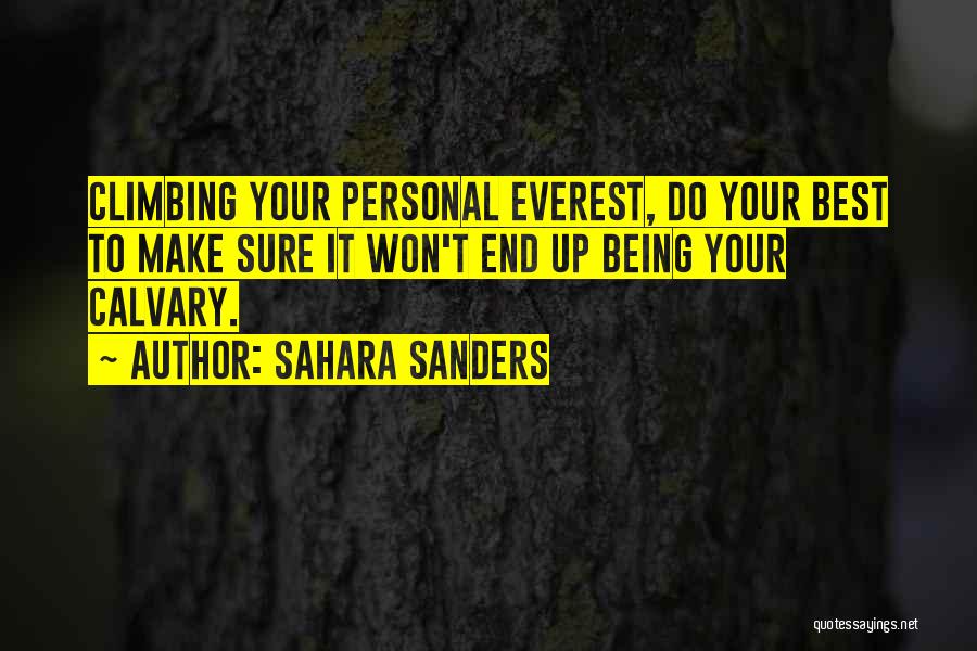 Sahara Sanders Quotes: Climbing Your Personal Everest, Do Your Best To Make Sure It Won't End Up Being Your Calvary.