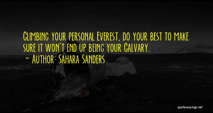 Sahara Sanders Quotes: Climbing Your Personal Everest, Do Your Best To Make Sure It Won't End Up Being Your Calvary.