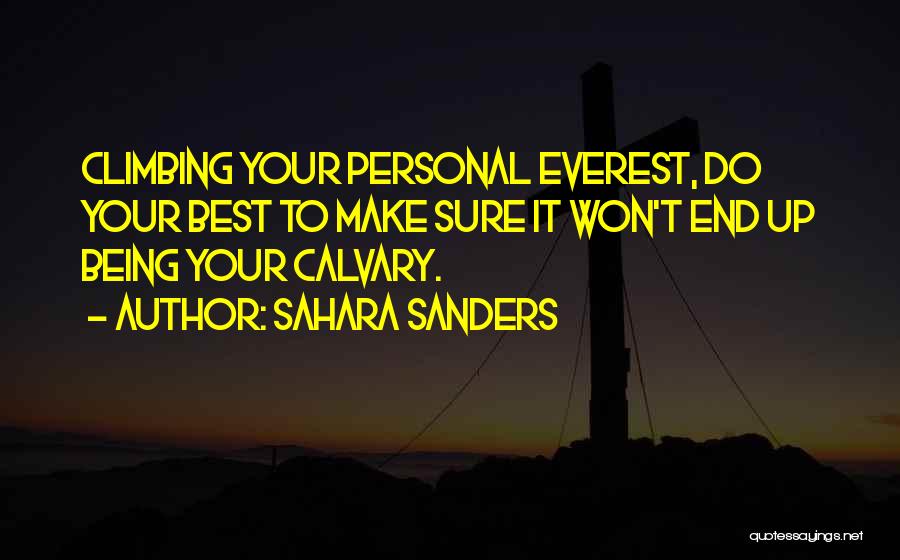 Sahara Sanders Quotes: Climbing Your Personal Everest, Do Your Best To Make Sure It Won't End Up Being Your Calvary.