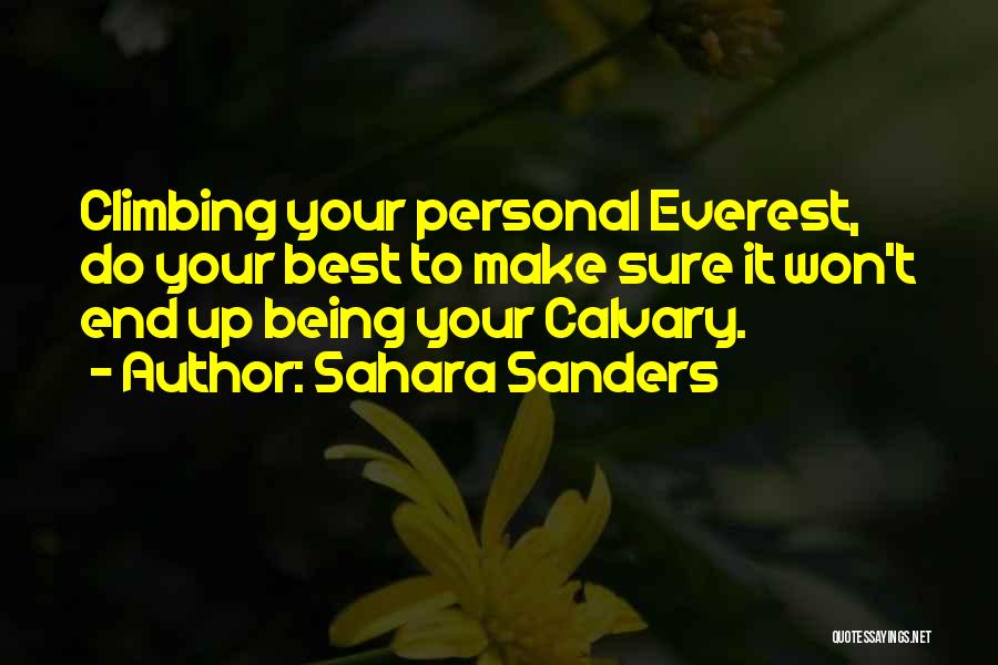 Sahara Sanders Quotes: Climbing Your Personal Everest, Do Your Best To Make Sure It Won't End Up Being Your Calvary.