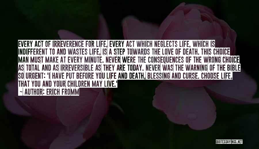 Erich Fromm Quotes: Every Act Of Irreverence For Life, Every Act Which Neglects Life, Which Is Indifferent To And Wastes Life, Is A