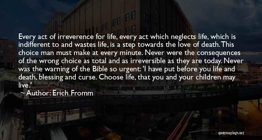 Erich Fromm Quotes: Every Act Of Irreverence For Life, Every Act Which Neglects Life, Which Is Indifferent To And Wastes Life, Is A