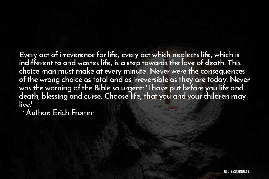 Erich Fromm Quotes: Every Act Of Irreverence For Life, Every Act Which Neglects Life, Which Is Indifferent To And Wastes Life, Is A