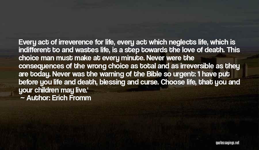 Erich Fromm Quotes: Every Act Of Irreverence For Life, Every Act Which Neglects Life, Which Is Indifferent To And Wastes Life, Is A