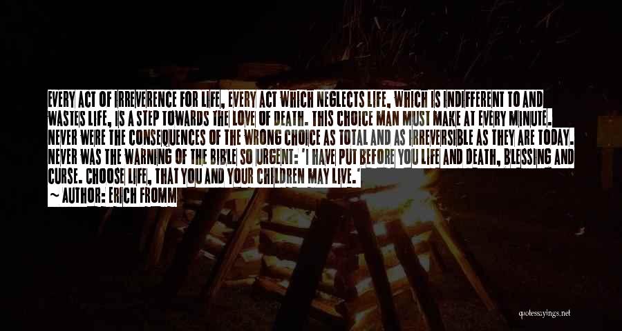 Erich Fromm Quotes: Every Act Of Irreverence For Life, Every Act Which Neglects Life, Which Is Indifferent To And Wastes Life, Is A