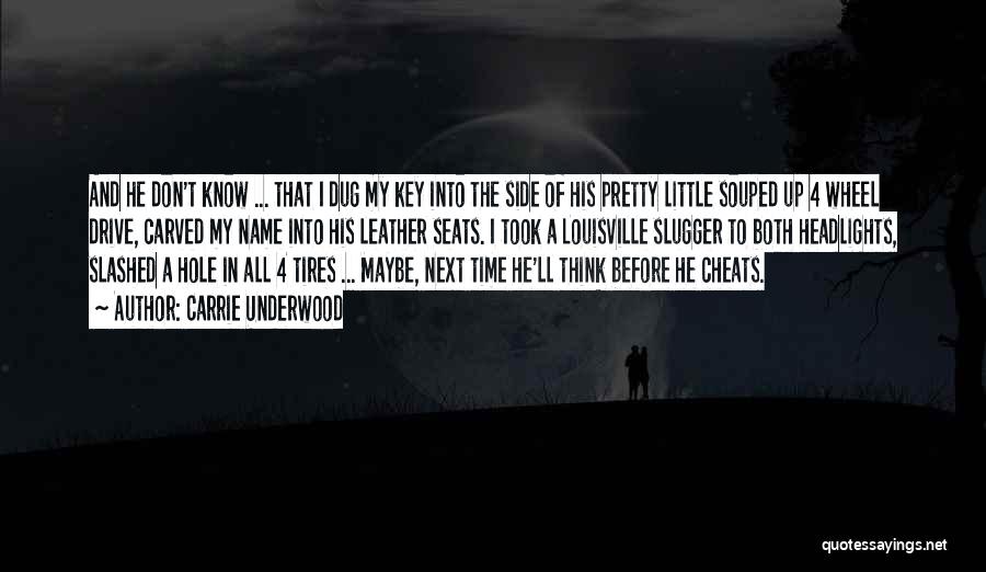 Carrie Underwood Quotes: And He Don't Know ... That I Dug My Key Into The Side Of His Pretty Little Souped Up 4