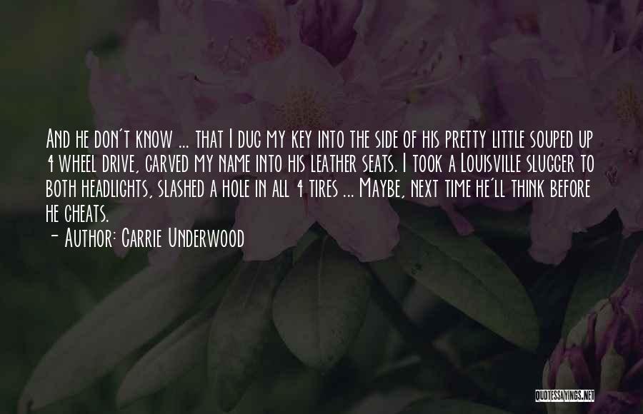 Carrie Underwood Quotes: And He Don't Know ... That I Dug My Key Into The Side Of His Pretty Little Souped Up 4