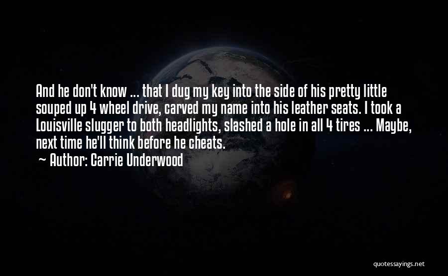 Carrie Underwood Quotes: And He Don't Know ... That I Dug My Key Into The Side Of His Pretty Little Souped Up 4