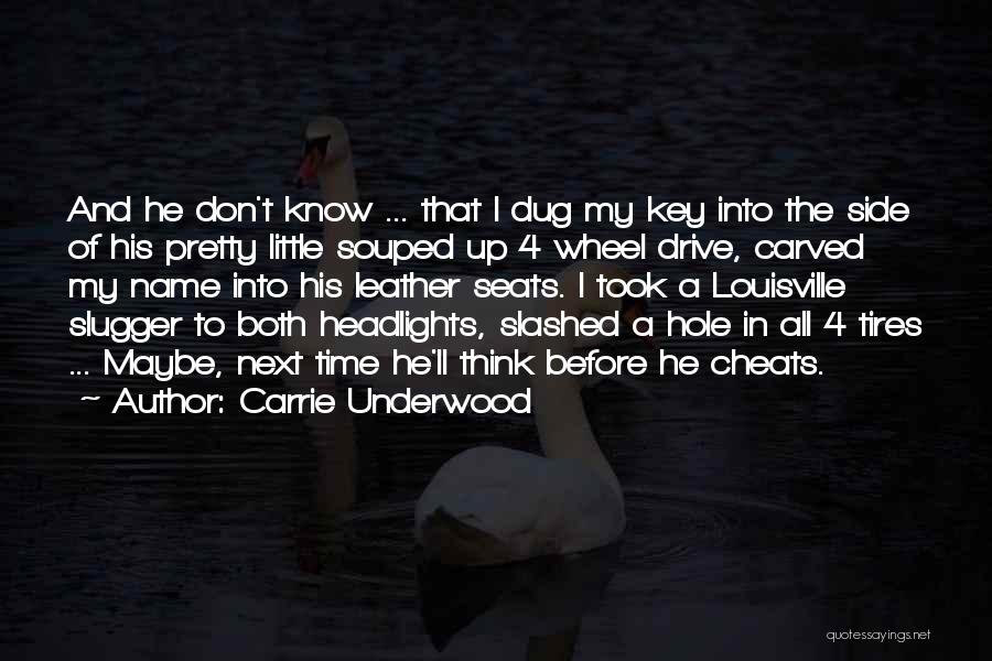 Carrie Underwood Quotes: And He Don't Know ... That I Dug My Key Into The Side Of His Pretty Little Souped Up 4