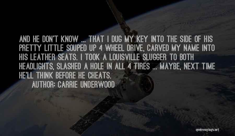 Carrie Underwood Quotes: And He Don't Know ... That I Dug My Key Into The Side Of His Pretty Little Souped Up 4