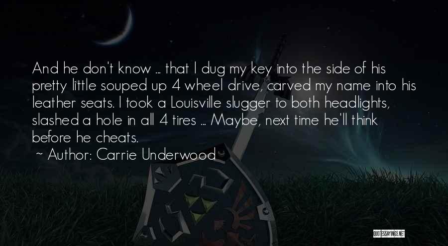 Carrie Underwood Quotes: And He Don't Know ... That I Dug My Key Into The Side Of His Pretty Little Souped Up 4