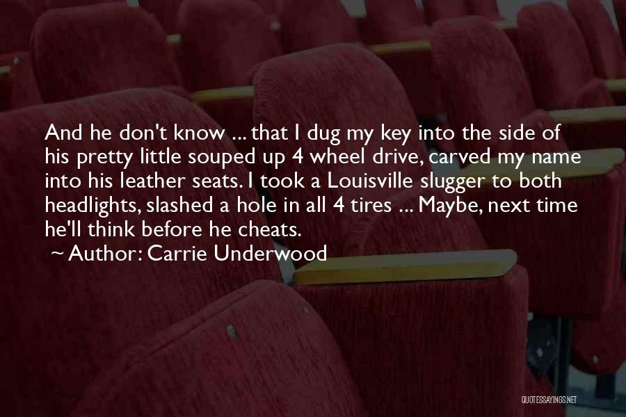 Carrie Underwood Quotes: And He Don't Know ... That I Dug My Key Into The Side Of His Pretty Little Souped Up 4